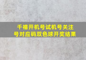 千禧开机号试机号关注号对应码双色球开奖结果