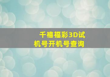 千禧福彩3D试机号开机号查询