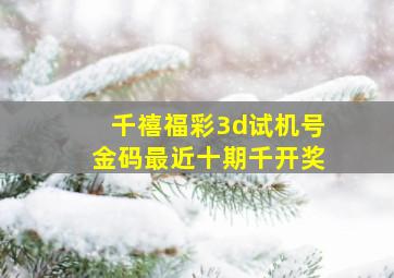 千禧福彩3d试机号金码最近十期千开奖