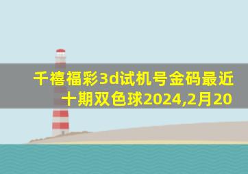 千禧福彩3d试机号金码最近十期双色球2024,2月20