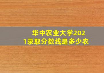 华中农业大学2021录取分数线是多少农