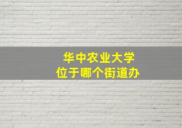 华中农业大学位于哪个街道办