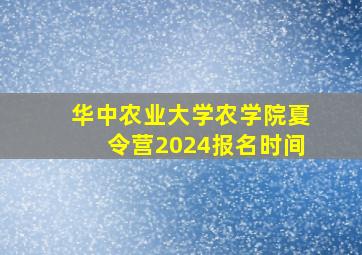 华中农业大学农学院夏令营2024报名时间