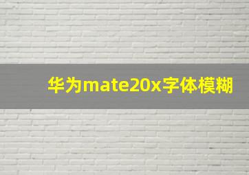 华为mate20x字体模糊