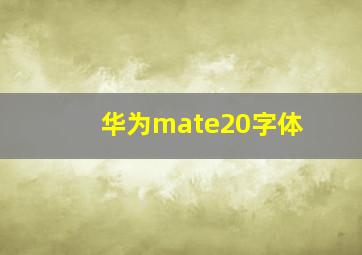 华为mate20字体