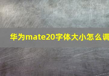 华为mate20字体大小怎么调