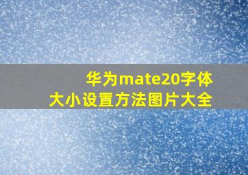 华为mate20字体大小设置方法图片大全