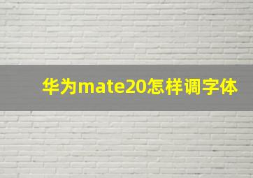 华为mate20怎样调字体