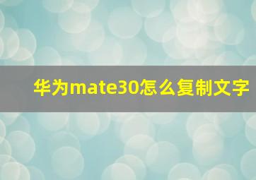 华为mate30怎么复制文字