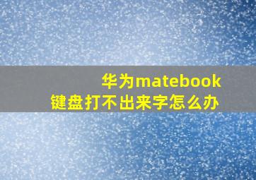 华为matebook键盘打不出来字怎么办