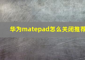 华为matepad怎么关闭推荐