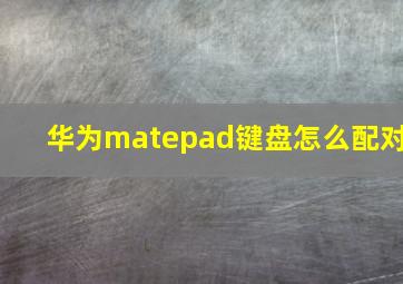 华为matepad键盘怎么配对