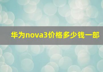 华为nova3价格多少钱一部