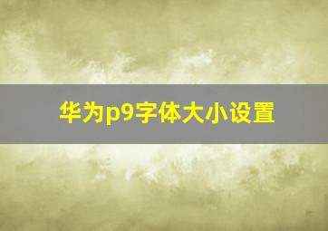 华为p9字体大小设置