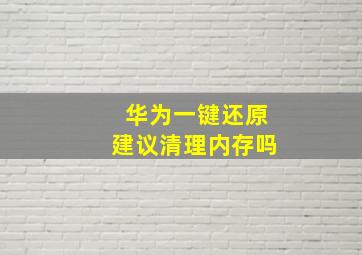 华为一键还原建议清理内存吗