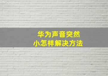 华为声音突然小怎样解决方法