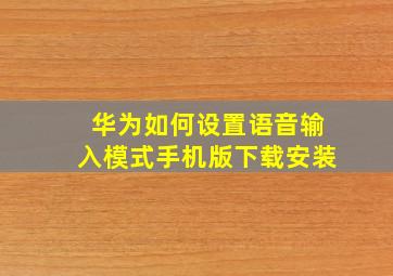 华为如何设置语音输入模式手机版下载安装