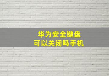 华为安全键盘可以关闭吗手机