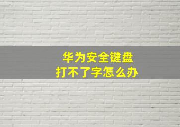 华为安全键盘打不了字怎么办