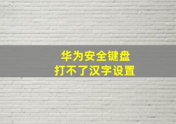 华为安全键盘打不了汉字设置