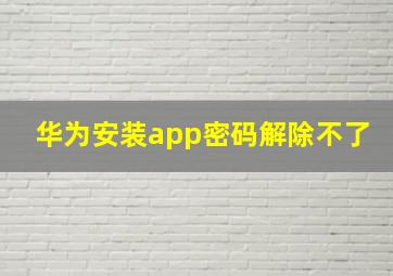 华为安装app密码解除不了