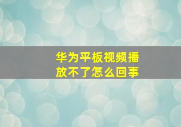 华为平板视频播放不了怎么回事