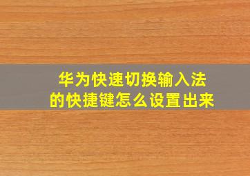 华为快速切换输入法的快捷键怎么设置出来