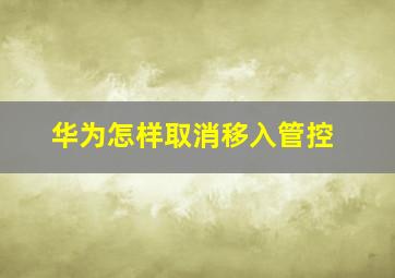 华为怎样取消移入管控