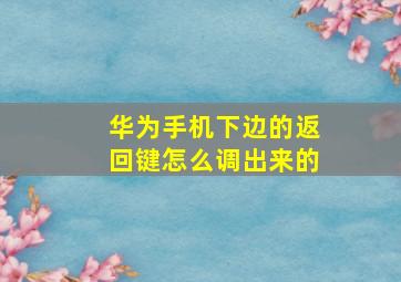 华为手机下边的返回键怎么调出来的