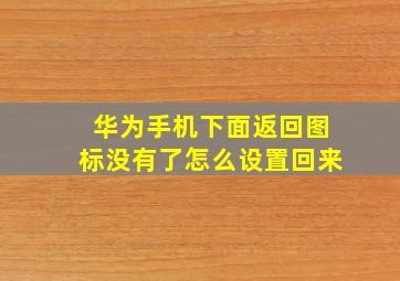 华为手机下面返回图标没有了怎么设置回来