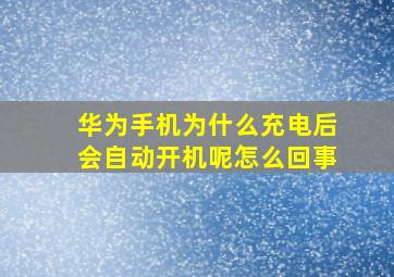 华为手机为什么充电后会自动开机呢怎么回事