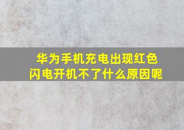 华为手机充电出现红色闪电开机不了什么原因呢