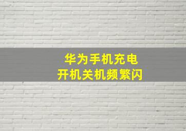 华为手机充电开机关机频繁闪