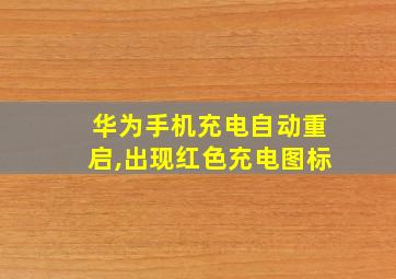 华为手机充电自动重启,出现红色充电图标