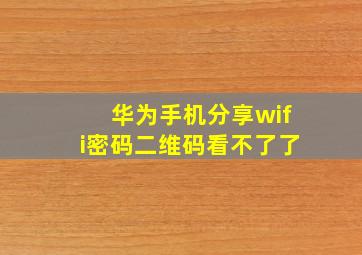 华为手机分享wifi密码二维码看不了了