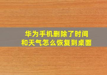 华为手机删除了时间和天气怎么恢复到桌面