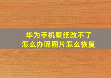 华为手机壁纸改不了怎么办呢图片怎么恢复