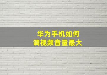 华为手机如何调视频音量最大