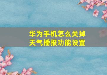 华为手机怎么关掉天气播报功能设置