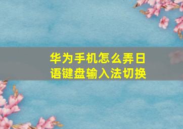 华为手机怎么弄日语键盘输入法切换