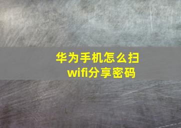 华为手机怎么扫wifi分享密码