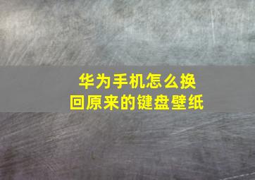 华为手机怎么换回原来的键盘壁纸