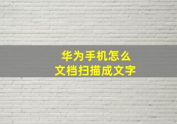 华为手机怎么文档扫描成文字