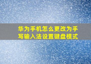 华为手机怎么更改为手写输入法设置键盘模式