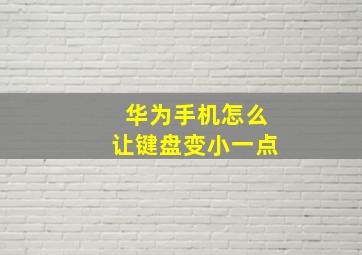 华为手机怎么让键盘变小一点