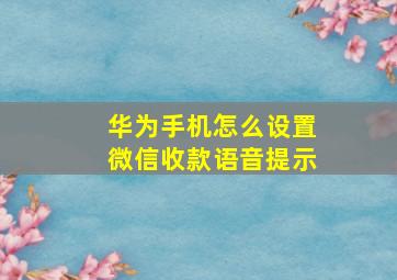 华为手机怎么设置微信收款语音提示