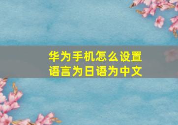 华为手机怎么设置语言为日语为中文