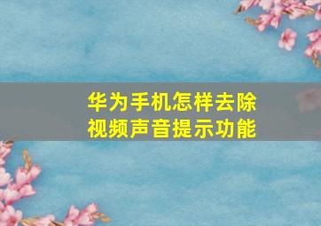 华为手机怎样去除视频声音提示功能