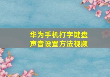 华为手机打字键盘声音设置方法视频