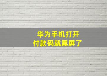 华为手机打开付款码就黑屏了